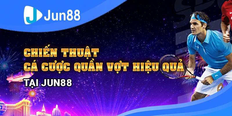 Chiến thuật cá cược quần vợt hiệu quả tại Jun88