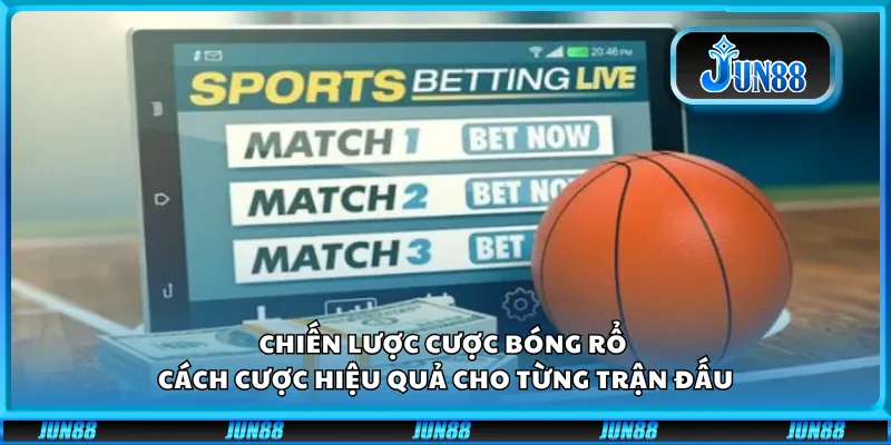 Chiến lược cược bóng rổ - Cách cược hiệu quả cho từng trận đấu